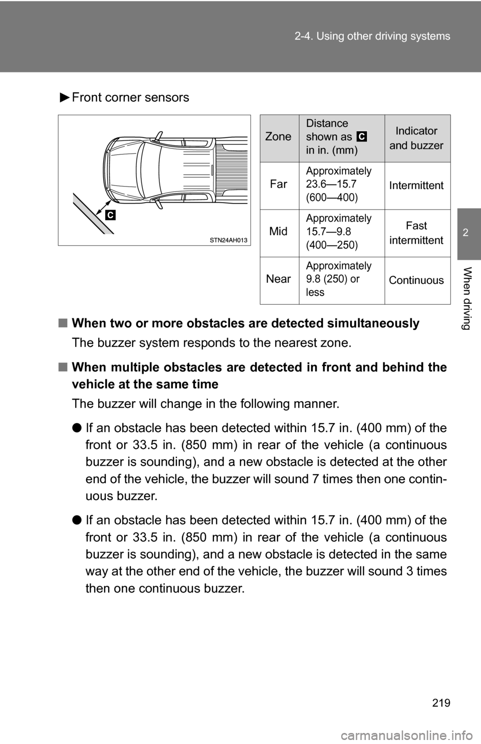 TOYOTA TUNDRA 2009 2.G Owners Manual 219
2-4. Using other 
driving systems
2
When driving
Front corner sensors
■ When two or more obstacles are detected simultaneously 
The buzzer system responds to the nearest zone.
■ When multiple 