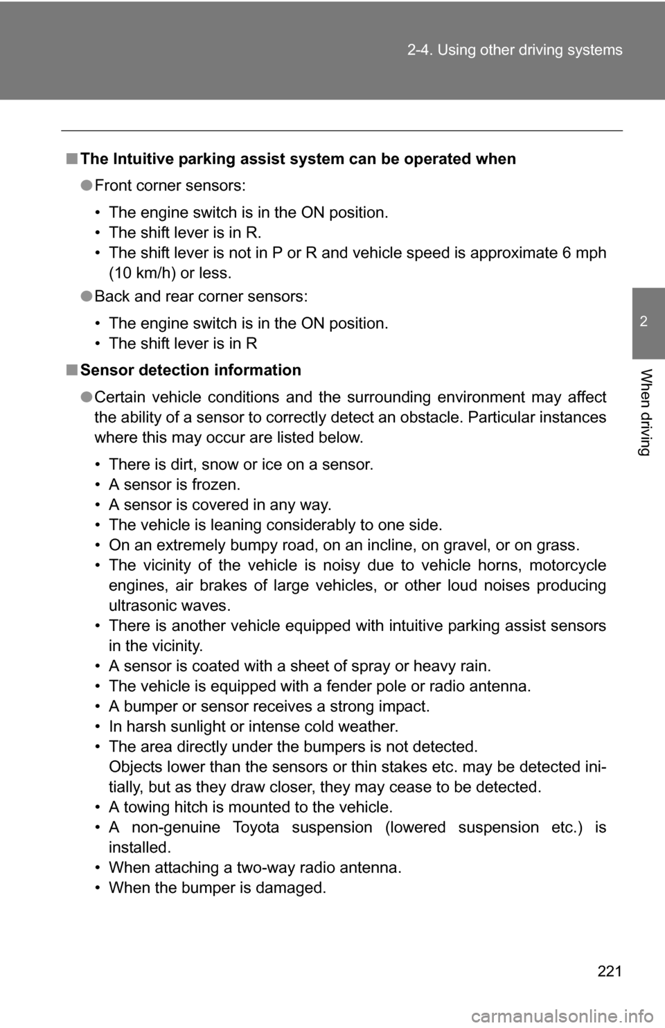 TOYOTA TUNDRA 2009 2.G Owners Manual 221
2-4. Using other 
driving systems
2
When driving
■The Intuitive parking assist system can be operated when
●Front corner sensors:
• The engine switch is in the ON position.
• The shift lev