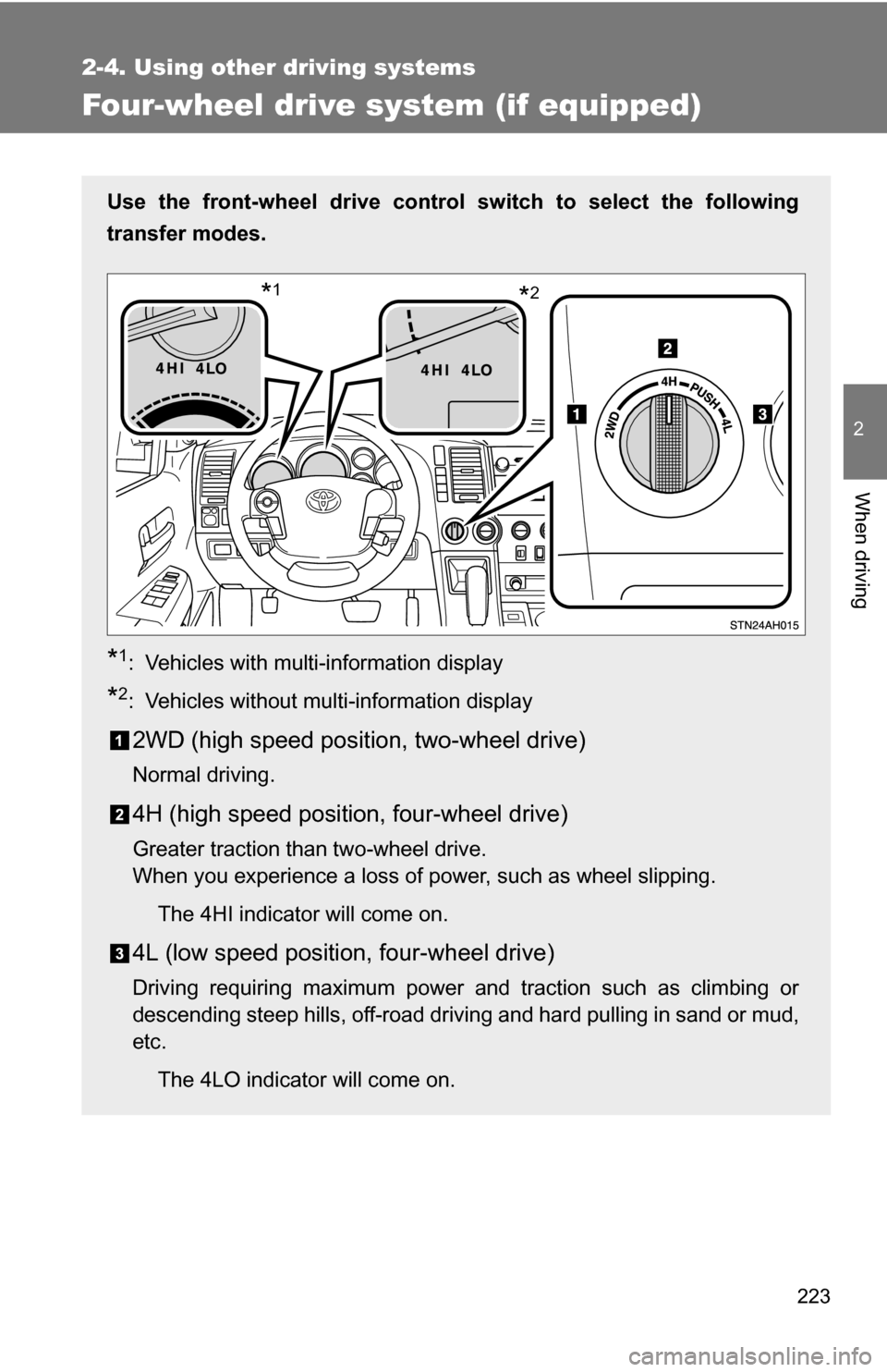 TOYOTA TUNDRA 2009 2.G Owners Manual 223
2-4. Using other driving systems
2
When driving
Four-wheel drive system (if equipped)
Use the front-wheel drive control switch to select the following
transfer modes.
*1: Vehicles with multi-infor