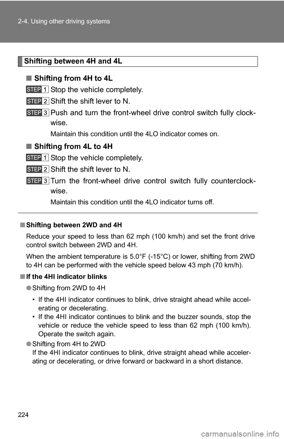 TOYOTA TUNDRA 2009 2.G Owners Manual 224 2-4. Using other driving systems
Shifting between 4H and 4L■ Shifting from 4H to 4L
Stop the vehicle completely.
Shift the shift lever to N.
Push and turn the front-wheel drive control switch fu