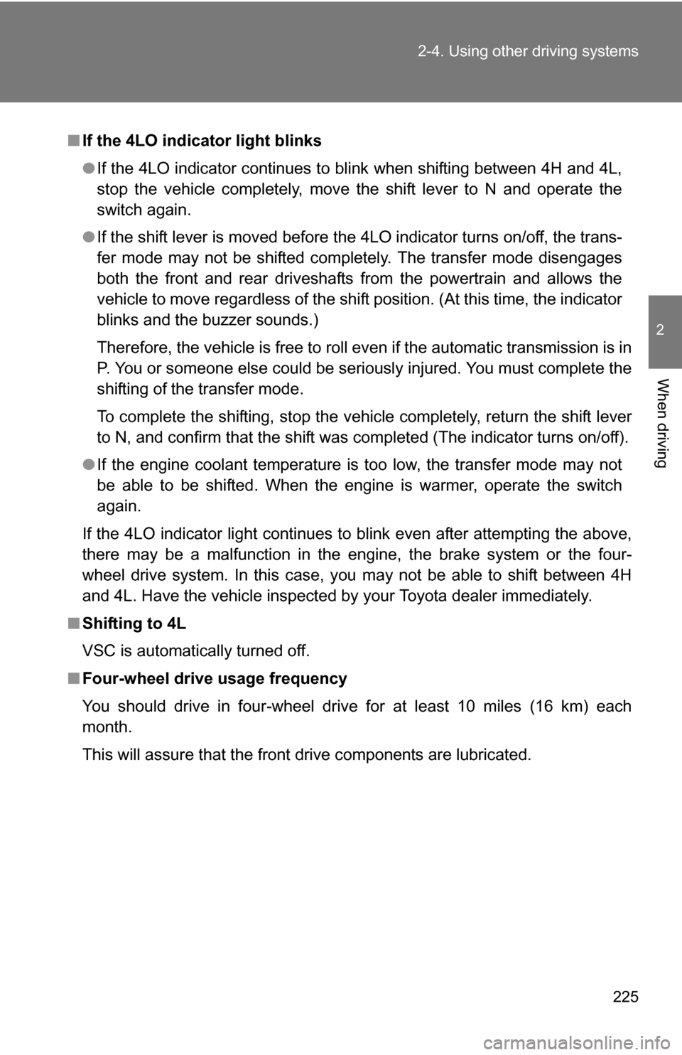 TOYOTA TUNDRA 2009 2.G Owners Manual 225
2-4. Using other 
driving systems
2
When driving
■If the 4LO indicator light blinks
●If the 4LO indicator continues to blink when shifting between 4H and 4L,
stop the vehicle completely, move 