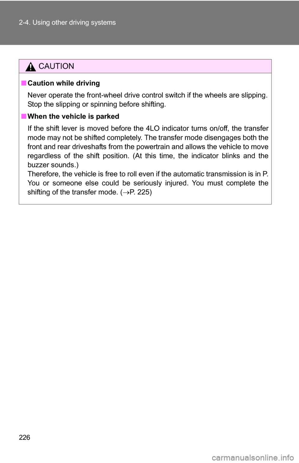 TOYOTA TUNDRA 2009 2.G Owners Manual 226 2-4. Using other driving systems
CAUTION
■Caution while driving
Never operate the front-wheel drive control switch if the wheels are slipping.
Stop the slipping or spinning before shifting.
■ 