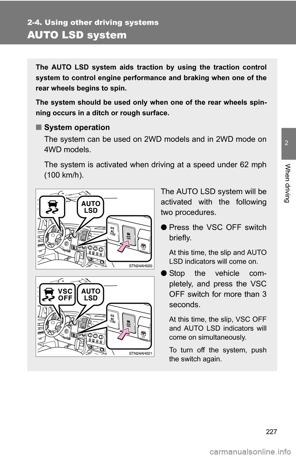 TOYOTA TUNDRA 2009 2.G Owners Manual 227
2-4. Using other driving systems
2
When driving
AUTO LSD system
The AUTO LSD system aids traction by using the traction control
system to control engine performance and braking when one of the
rea