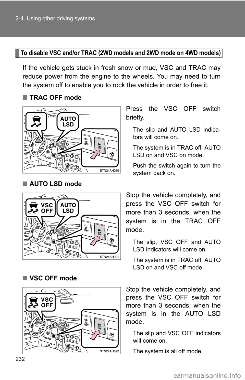 TOYOTA TUNDRA 2009 2.G Owners Manual 232 2-4. Using other driving systems
To disable VSC and/or TRAC (2WD models and 2WD mode on 4WD models)
If the vehicle gets stuck in fresh snow or mud, VSC and TRAC may
reduce power from the engine to TOYOTA TUNDRA 2009 2.G Owners Manual 232 2-4. Using other driving systems
To disable VSC and/or TRAC (2WD models and 2WD mode on 4WD models)
If the vehicle gets stuck in fresh snow or mud, VSC and TRAC may
reduce power from the engine to