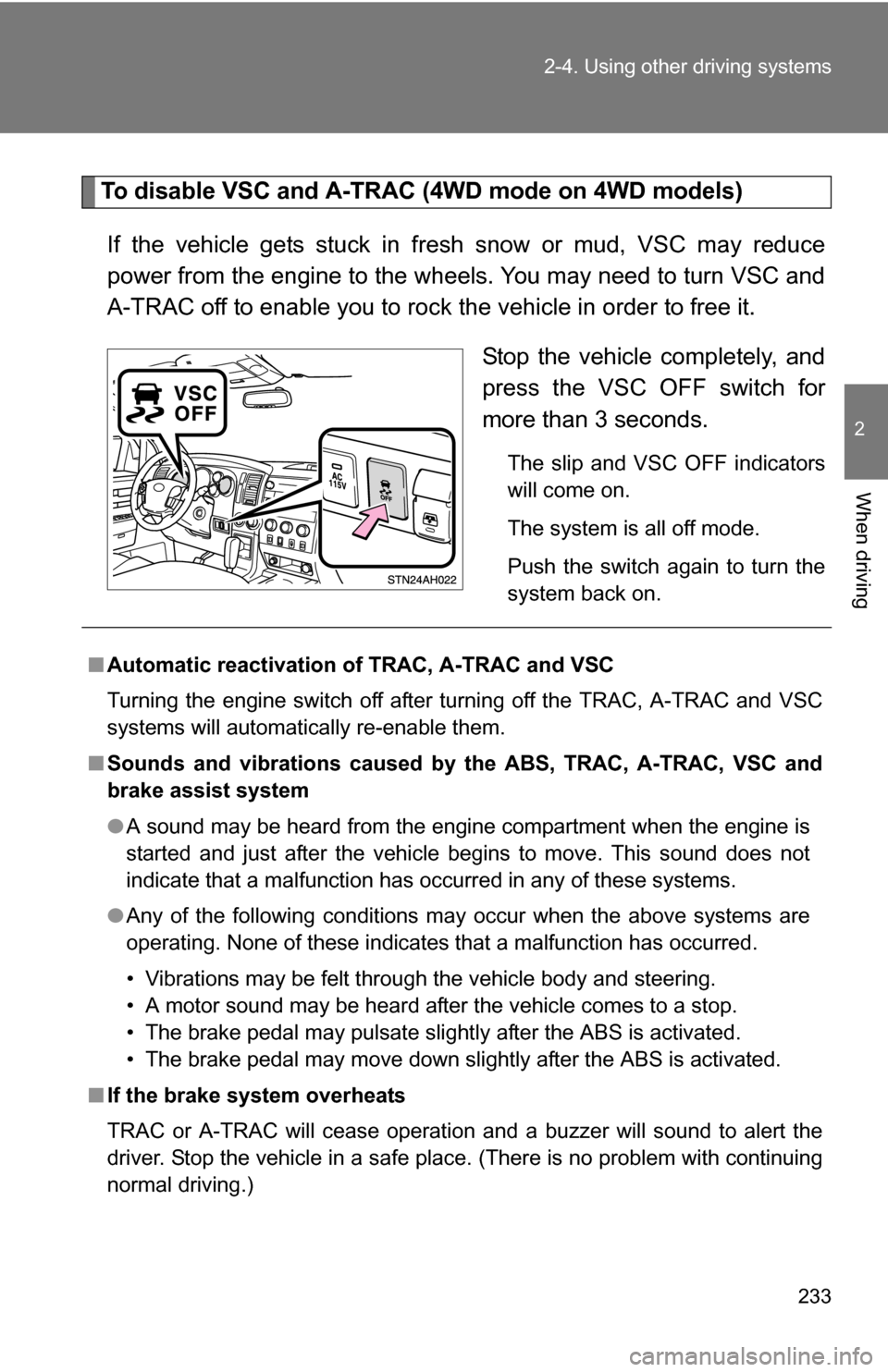TOYOTA TUNDRA 2009 2.G Owners Manual 233
2-4. Using other
driving systems
2
When driving
To disable VSC and A-TRAC (4WD mode on 4WD models)
If the vehicle gets stuck in fresh snow or mud, VSC may reduce
power from the engine to the whee TOYOTA TUNDRA 2009 2.G Owners Manual 233
2-4. Using other
driving systems
2
When driving
To disable VSC and A-TRAC (4WD mode on 4WD models)
If the vehicle gets stuck in fresh snow or mud, VSC may reduce
power from the engine to the whee
