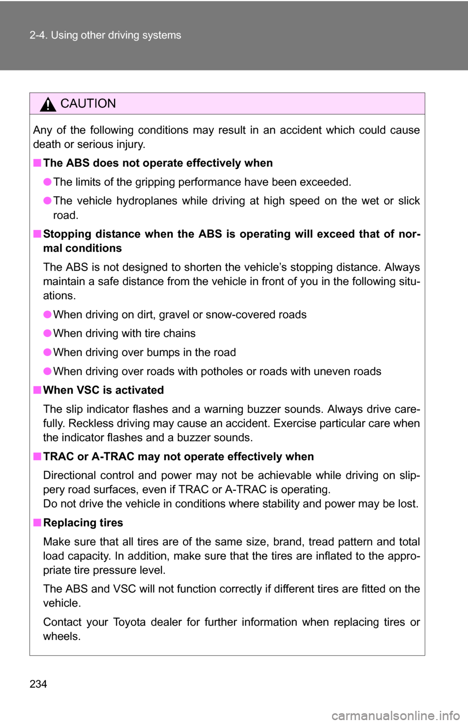 TOYOTA TUNDRA 2009 2.G Owners Manual 234 2-4. Using other driving systems
CAUTION
Any of the following conditions may result in an accident which could cause
death or serious injury.
■The ABS does not operate effectively when
●The li