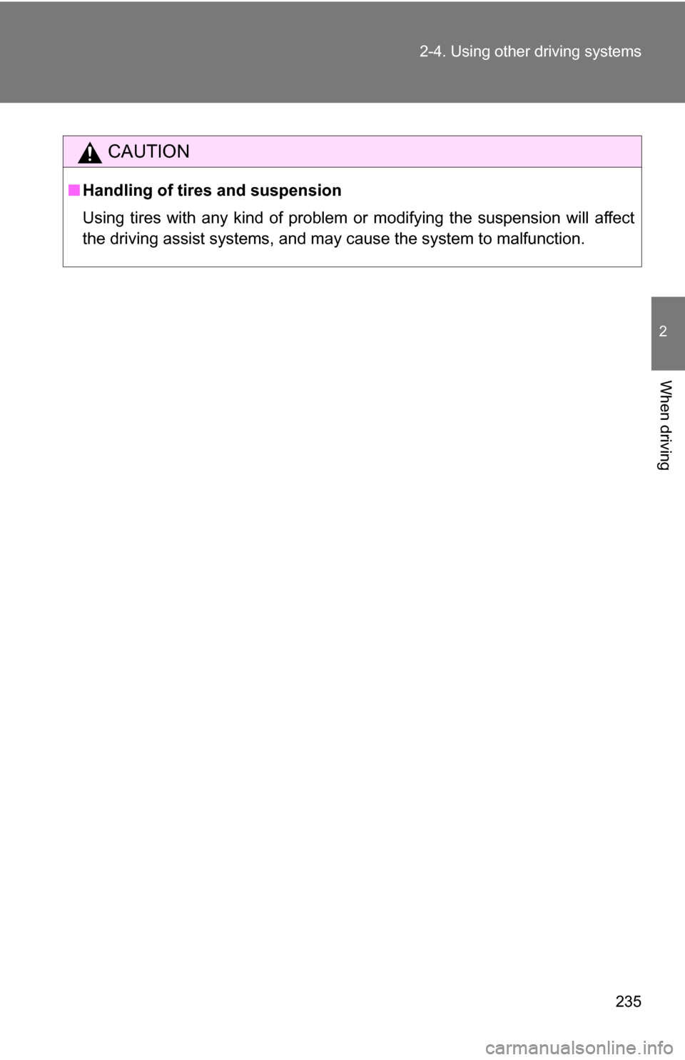 TOYOTA TUNDRA 2009 2.G Owners Manual 235
2-4. Using other 
driving systems
2
When driving
CAUTION
■Handling of tires and suspension
Using tires with any kind of problem or modifying the suspension will affect
the driving assist systems