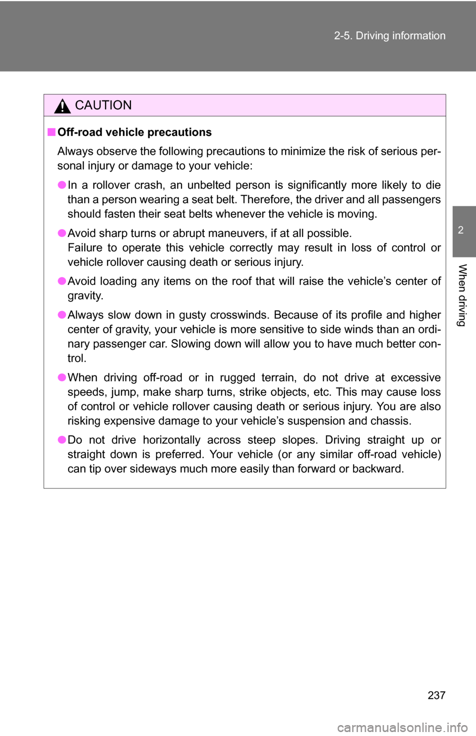 TOYOTA TUNDRA 2009 2.G Owners Manual 237
2-5. Driving information
2
When driving
CAUTION
■
Off-road vehicle precautions
Always observe the following precautions to minimize the risk of serious per-
sonal injury or damage to your vehicl TOYOTA TUNDRA 2009 2.G Owners Manual 237
2-5. Driving information
2
When driving
CAUTION
■
Off-road vehicle precautions
Always observe the following precautions to minimize the risk of serious per-
sonal injury or damage to your vehicl