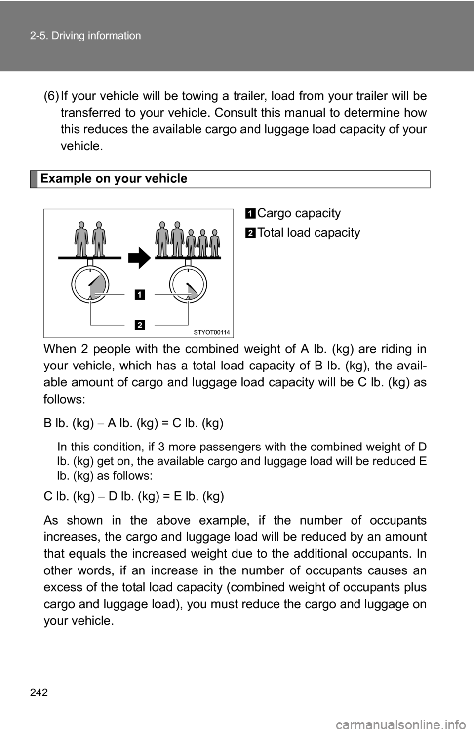 TOYOTA TUNDRA 2009 2.G Owners Manual 242 2-5. Driving information
(6) If your vehicle will be towing a trailer, load from your trailer will be
transferred to your vehicle. Consult this manual to determine how
this reduces the available c TOYOTA TUNDRA 2009 2.G Owners Manual 242 2-5. Driving information
(6) If your vehicle will be towing a trailer, load from your trailer will be
transferred to your vehicle. Consult this manual to determine how
this reduces the available c