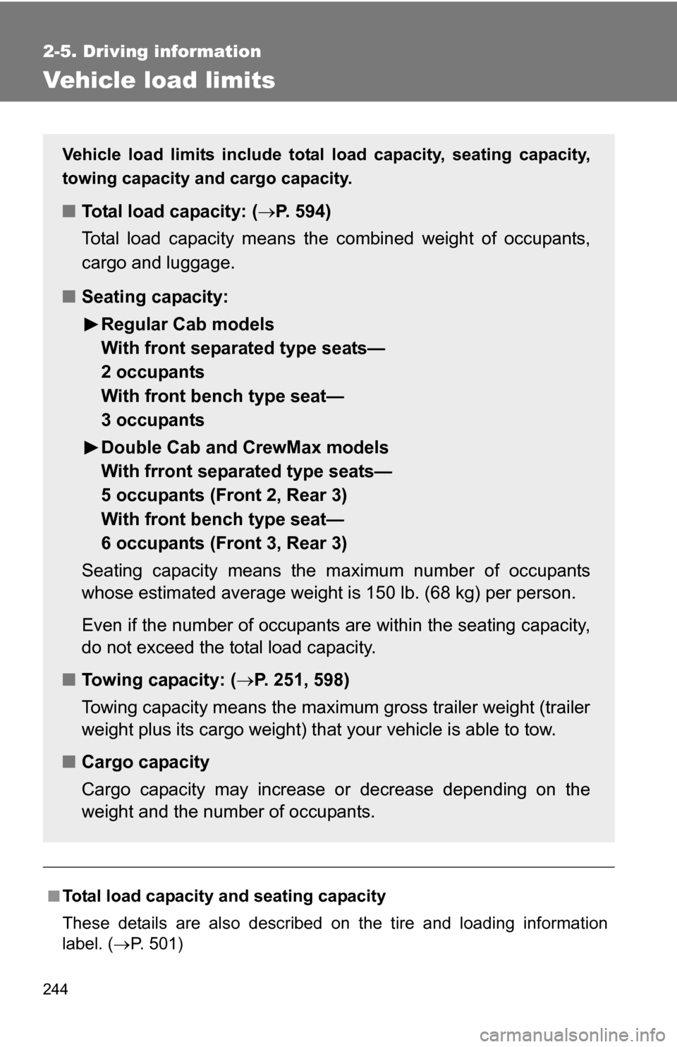 TOYOTA TUNDRA 2009 2.G Owners Manual 244
2-5. Driving information
Vehicle load limits
■Total load capacity and seating capacity
These details are also described on the tire and loading information
label. (P. 501)
Vehicle load limits TOYOTA TUNDRA 2009 2.G Owners Manual 244
2-5. Driving information
Vehicle load limits
■Total load capacity and seating capacity
These details are also described on the tire and loading information
label. (P. 501)
Vehicle load limits