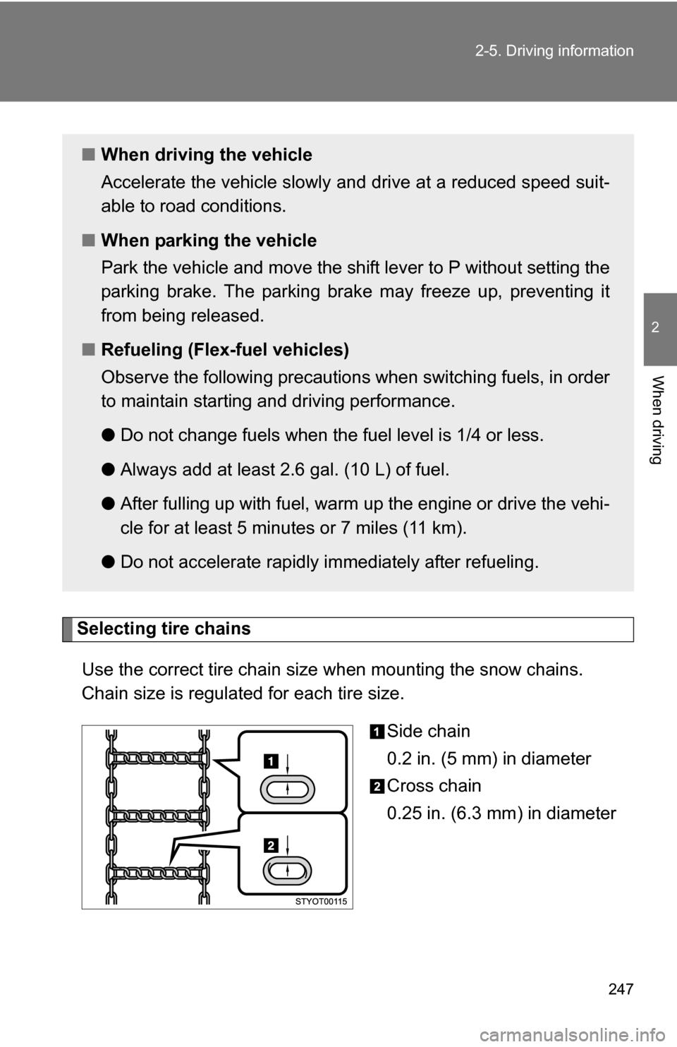 TOYOTA TUNDRA 2009 2.G Owners Manual 247
2-5. Driving information
2
When driving
Selecting tire chains
Use the correct tire chain size when mounting the snow chains.
Chain size is regulated for each tire size. Side chain
0.2 in. (5 mm) i TOYOTA TUNDRA 2009 2.G Owners Manual 247
2-5. Driving information
2
When driving
Selecting tire chains
Use the correct tire chain size when mounting the snow chains.
Chain size is regulated for each tire size. Side chain
0.2 in. (5 mm) i