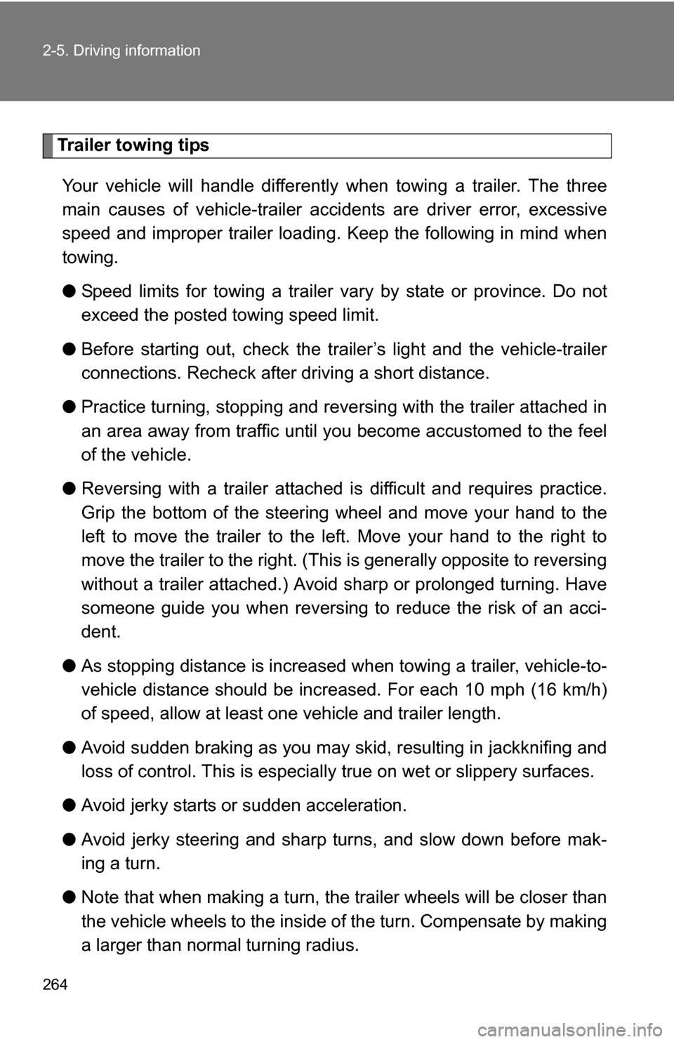 TOYOTA TUNDRA 2009 2.G Owners Manual 264 2-5. Driving information
Trailer towing tipsYour vehicle will handle differently  when towing a trailer. The three
main causes of vehicle-trailer ac cidents are driver error, excessive
speed and i