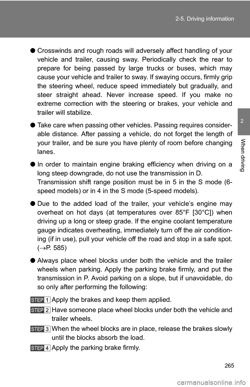 TOYOTA TUNDRA 2009 2.G Owners Manual 265
2-5. Driving information
2
When driving
●
Crosswinds and rough roads will adversely affect handling of your
vehicle and trailer, causing sway . Periodically check the rear to
prepare for being p