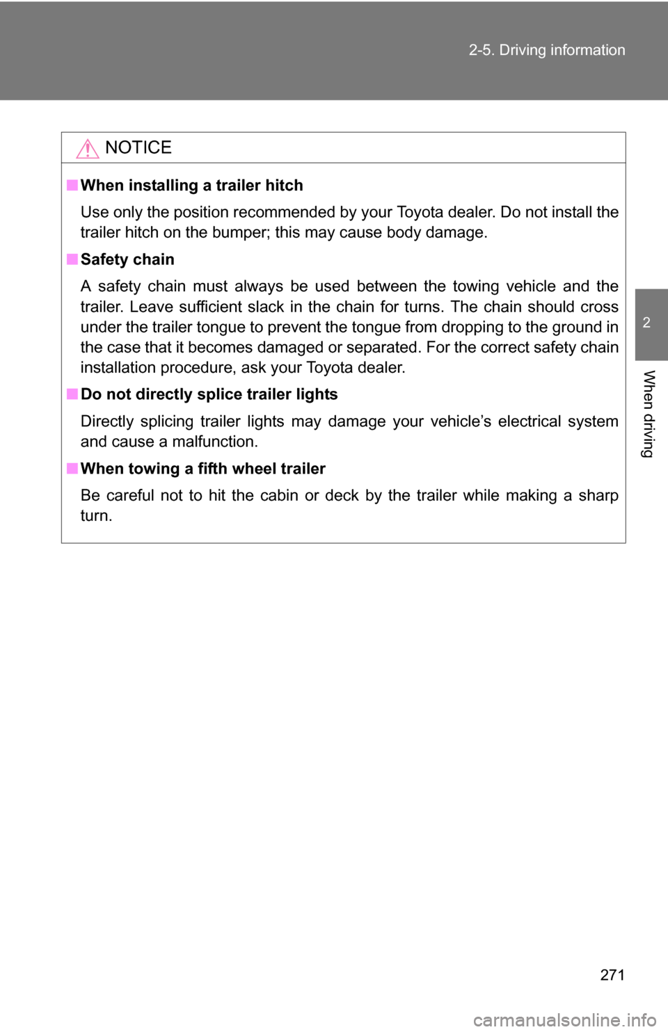 TOYOTA TUNDRA 2009 2.G Owners Manual 271
2-5. Driving information
2
When driving
NOTICE
■
When installing a trailer hitch
Use only the position recommended by your Toyota dealer. Do not install the
trailer hitch on the bumper; this may