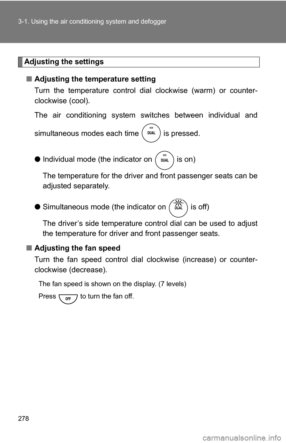 TOYOTA TUNDRA 2009 2.G Owners Manual 278 3-1. Using the air conditioning system and defogger
Adjusting the settings
■ Adjusting the temperature setting
Turn the temperature control dial  clockwise (warm) or counter-
clockwise (cool).
T