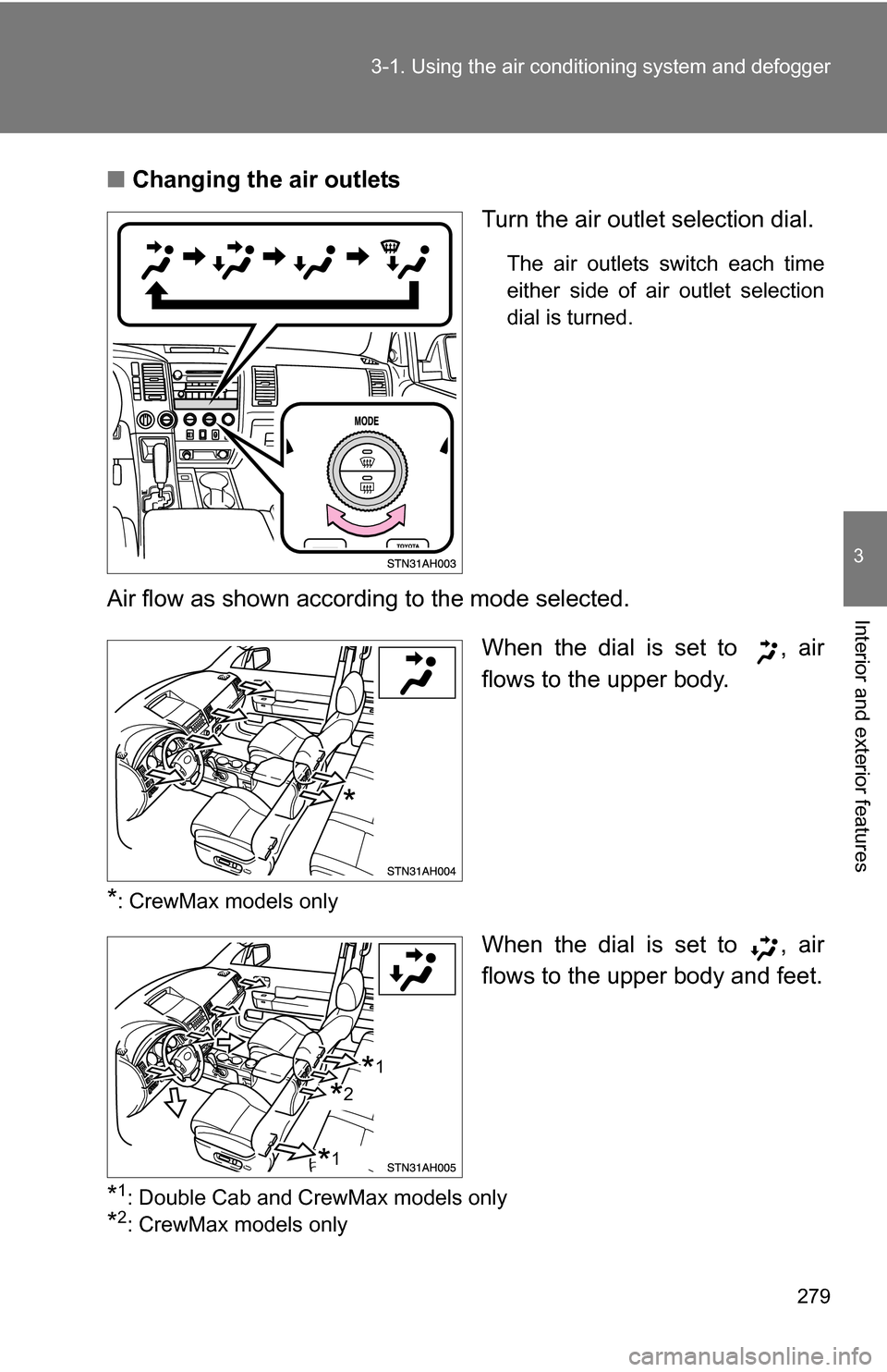 TOYOTA TUNDRA 2009 2.G Owners Manual 279
3-1. Using the air conditioning system
 and defogger
3
Interior and exterior features
■Changing the air outlets
Turn the air outlet selection dial.
The air outlets switch each time
either side o