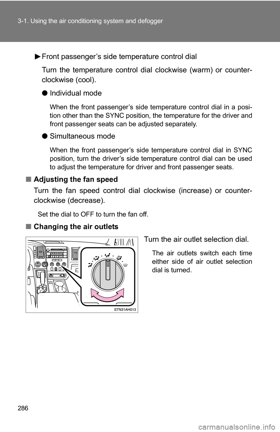 TOYOTA TUNDRA 2009 2.G Owners Manual 286 3-1. Using the air conditioning system and defogger
Front passenger’s side temperature control dial
Turn the temperature control dial  clockwise (warm) or counter-
clockwise (cool).
● Individu