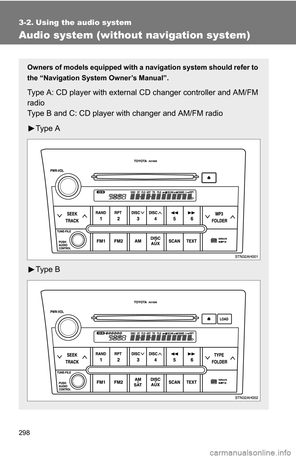 TOYOTA TUNDRA 2009 2.G Owners Manual 298
3-2. Using the audio system
Audio system (without navigation system)
Owners of models equipped with a navigation system should refer to
the “Navigation System Owner’s Manual”.
Type A: CD pla