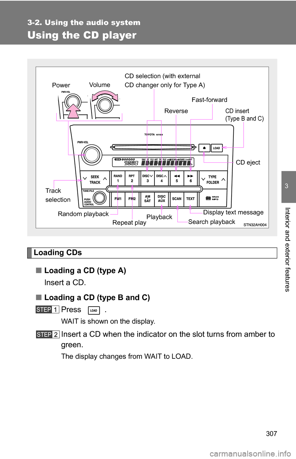 TOYOTA TUNDRA 2009 2.G Owners Manual 307
3-2. Using the audio system
3
Interior and exterior features
Using the CD player
Loading CDs■ Loading a CD (type A)
Insert a CD.
■ Loading a CD (type B and C)
Press .
WAIT is shown on the disp TOYOTA TUNDRA 2009 2.G Owners Manual 307
3-2. Using the audio system
3
Interior and exterior features
Using the CD player
Loading CDs■ Loading a CD (type A)
Insert a CD.
■ Loading a CD (type B and C)
Press .
WAIT is shown on the disp
