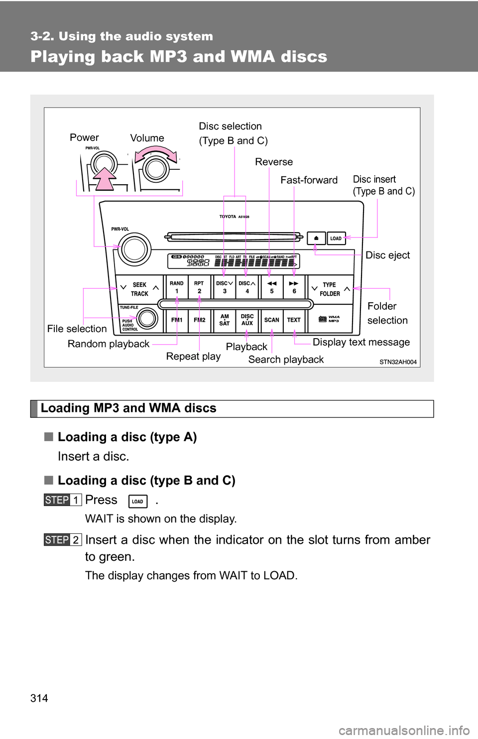 TOYOTA TUNDRA 2009 2.G Owners Manual 314
3-2. Using the audio system
Playing back MP3 and WMA discs
Loading MP3 and WMA discs■ Loading a disc (type A)
Insert a disc.
■ Loading a disc (type B and C)
Press .
WAIT is shown on the displa TOYOTA TUNDRA 2009 2.G Owners Manual 314
3-2. Using the audio system
Playing back MP3 and WMA discs
Loading MP3 and WMA discs■ Loading a disc (type A)
Insert a disc.
■ Loading a disc (type B and C)
Press .
WAIT is shown on the displa