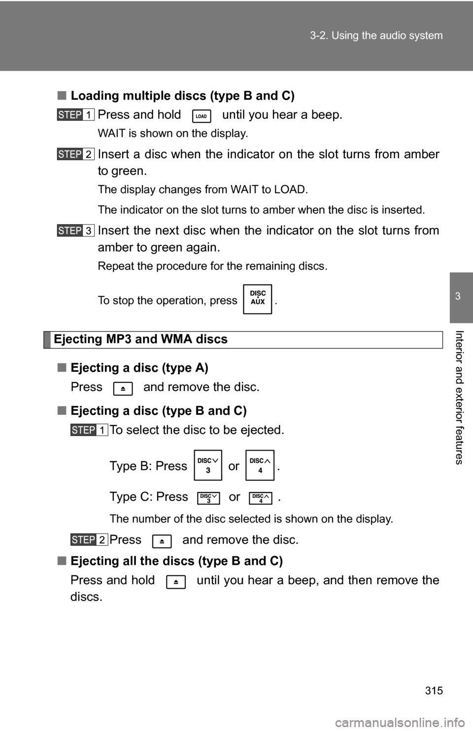 TOYOTA TUNDRA 2009 2.G Owners Manual 315
3-2. Using the audio system
3
Interior and exterior features
■
Loading multiple discs (type B and C)
Press and hold until you hear a beep.
WAIT is shown on the display.
Insert a disc when the TOYOTA TUNDRA 2009 2.G Owners Manual 315
3-2. Using the audio system
3
Interior and exterior features
■
Loading multiple discs (type B and C)
Press and hold until you hear a beep.
WAIT is shown on the display.
Insert a disc when the