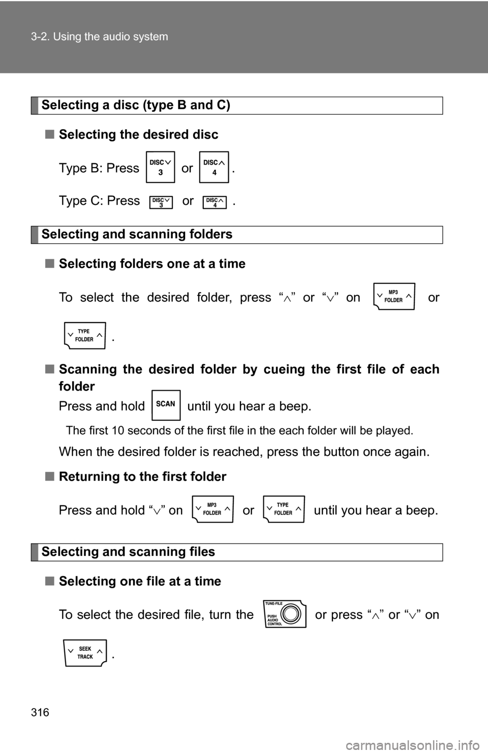 TOYOTA TUNDRA 2009 2.G Owners Manual 316 3-2. Using the audio system
Selecting a disc (type B and C)■ Selecting the desired disc
Type B: Press or .
Type C: Press or .
Selecting and scanning folders
■ Selecting folders one at a TOYOTA TUNDRA 2009 2.G Owners Manual 316 3-2. Using the audio system
Selecting a disc (type B and C)■ Selecting the desired disc
Type B: Press or .
Type C: Press or .
Selecting and scanning folders
■ Selecting folders one at a