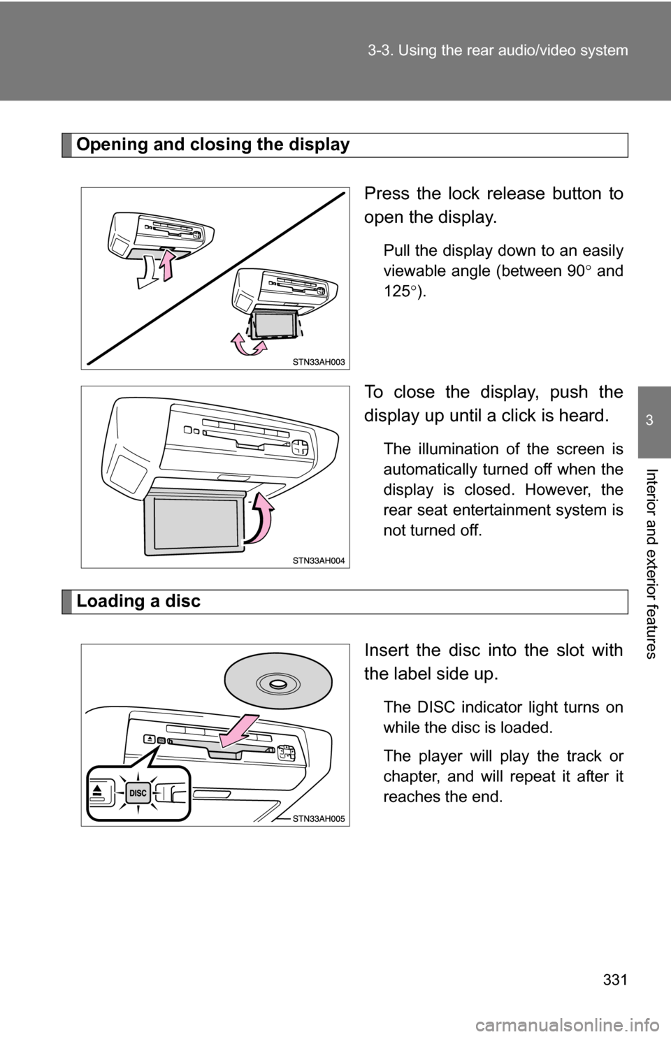 TOYOTA TUNDRA 2009 2.G Owners Manual 331
3-3. Using the rear audio/video system
3
Interior and exterior features
Opening and closing the display
Press the lock release button to
open the display.
Pull the display down to an easily
viewab