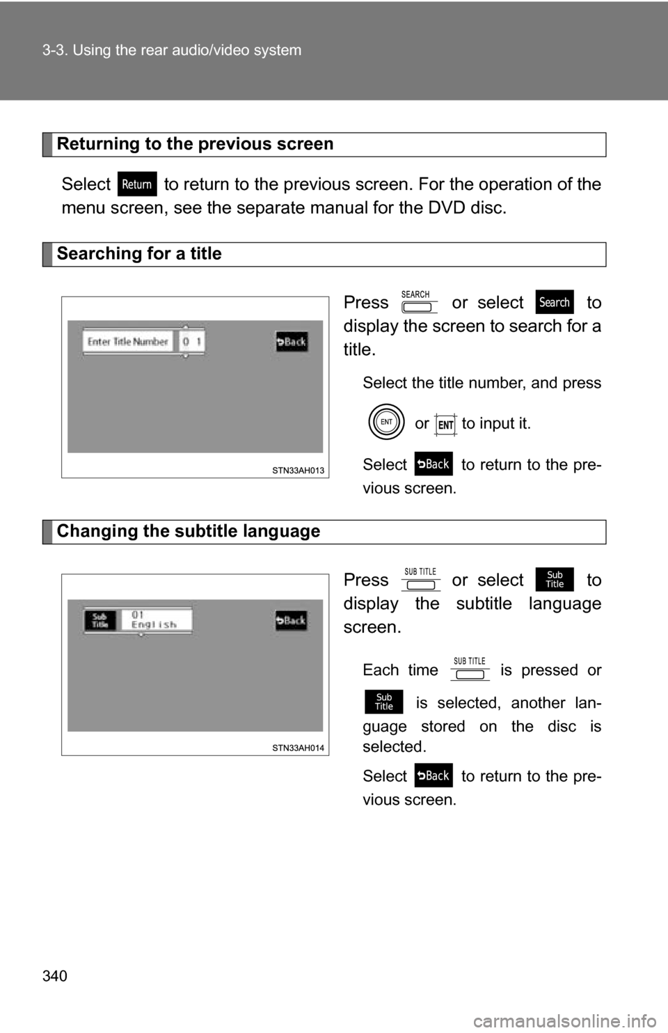 TOYOTA TUNDRA 2009 2.G Owners Manual 340 3-3. Using the rear audio/video system
Returning to the previous screenSelect   to return to the previous  screen. For the operation of the
menu screen, see the separate manual for the DVD disc.
S
