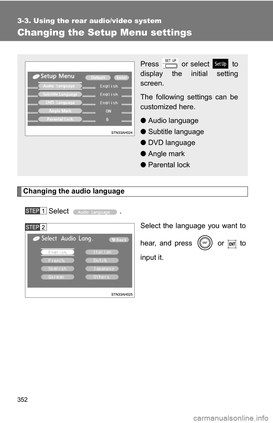 TOYOTA TUNDRA 2009 2.G Owners Manual 352
3-3. Using the rear audio/video system
Changing the Setup Menu settings
Changing the audio languageSelect . Select the language you want to
hear, and press   or   to
input it.
Press   or select   