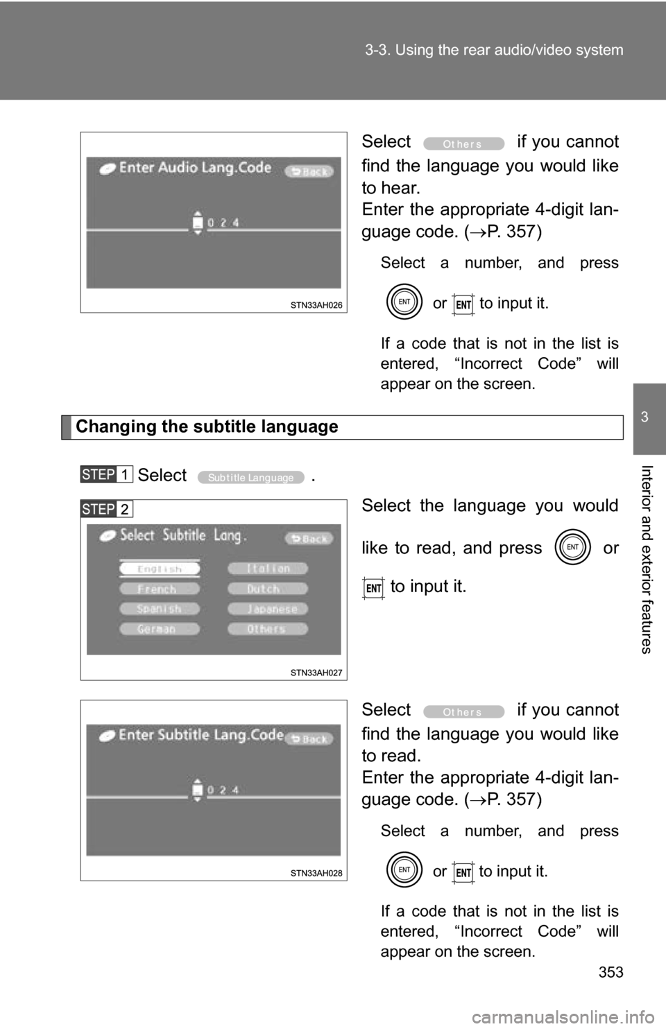 TOYOTA TUNDRA 2009 2.G Owners Manual 353
3-3. Using the rear audio/video system
3
Interior and exterior features
Select 
 if you cannot
find the language you would like
to hear.
Enter the appropriate 4-digit lan-
guage code. ( P. 357)