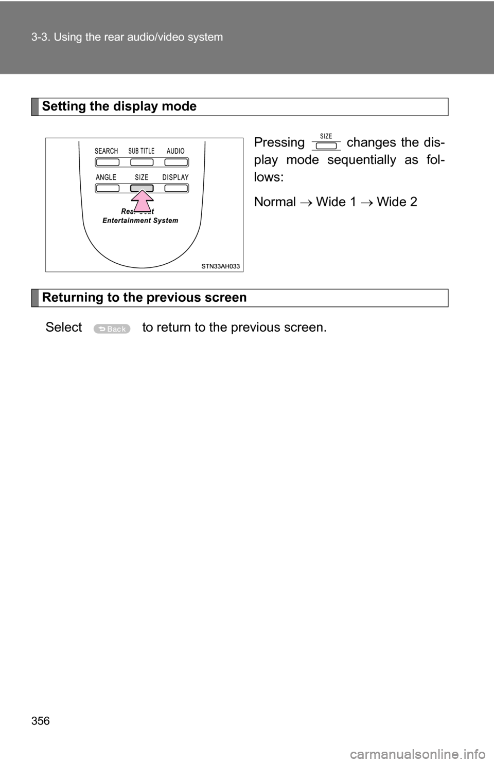 TOYOTA TUNDRA 2009 2.G Owners Manual 356 3-3. Using the rear audio/video system
Setting the display modePressing   changes the dis-
play mode sequentially as fol-
lows:
Normal Wide 1  Wide 2
Returning to the previous screen
S