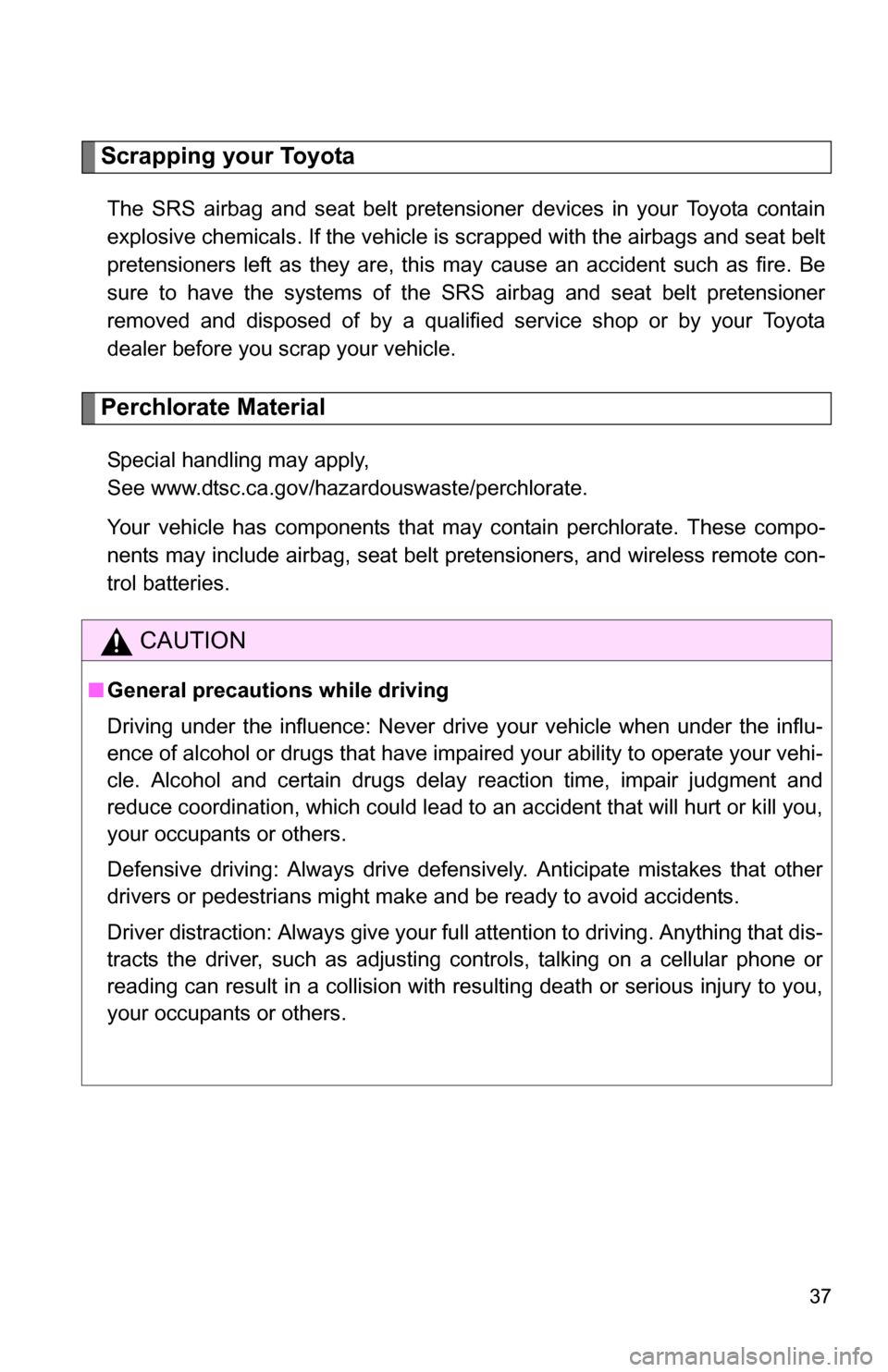 TOYOTA TUNDRA 2009 2.G Owners Guide 37
Scrapping your Toyota
The SRS airbag and seat belt pretensioner devices in your Toyota contain
explosive chemicals. If the vehicle is scrapped with the airbags and seat belt
pretensioners left as t TOYOTA TUNDRA 2009 2.G Owners Guide 37
Scrapping your Toyota
The SRS airbag and seat belt pretensioner devices in your Toyota contain
explosive chemicals. If the vehicle is scrapped with the airbags and seat belt
pretensioners left as t