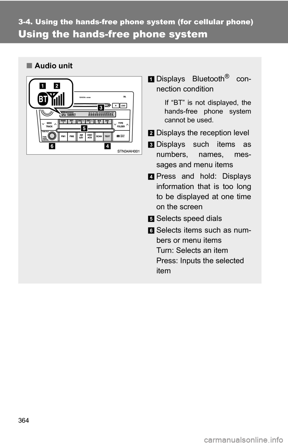 TOYOTA TUNDRA 2009 2.G Owners Manual 364
3-4. Using the hands-free phone system (for cellular phone)
Using the hands-free phone system
■Audio unit
Displays Bluetooth
® con-
nection condition
If “BT” is not displayed, the
hands-fre TOYOTA TUNDRA 2009 2.G Owners Manual 364
3-4. Using the hands-free phone system (for cellular phone)
Using the hands-free phone system
■Audio unit
Displays Bluetooth
® con-
nection condition
If “BT” is not displayed, the
hands-fre