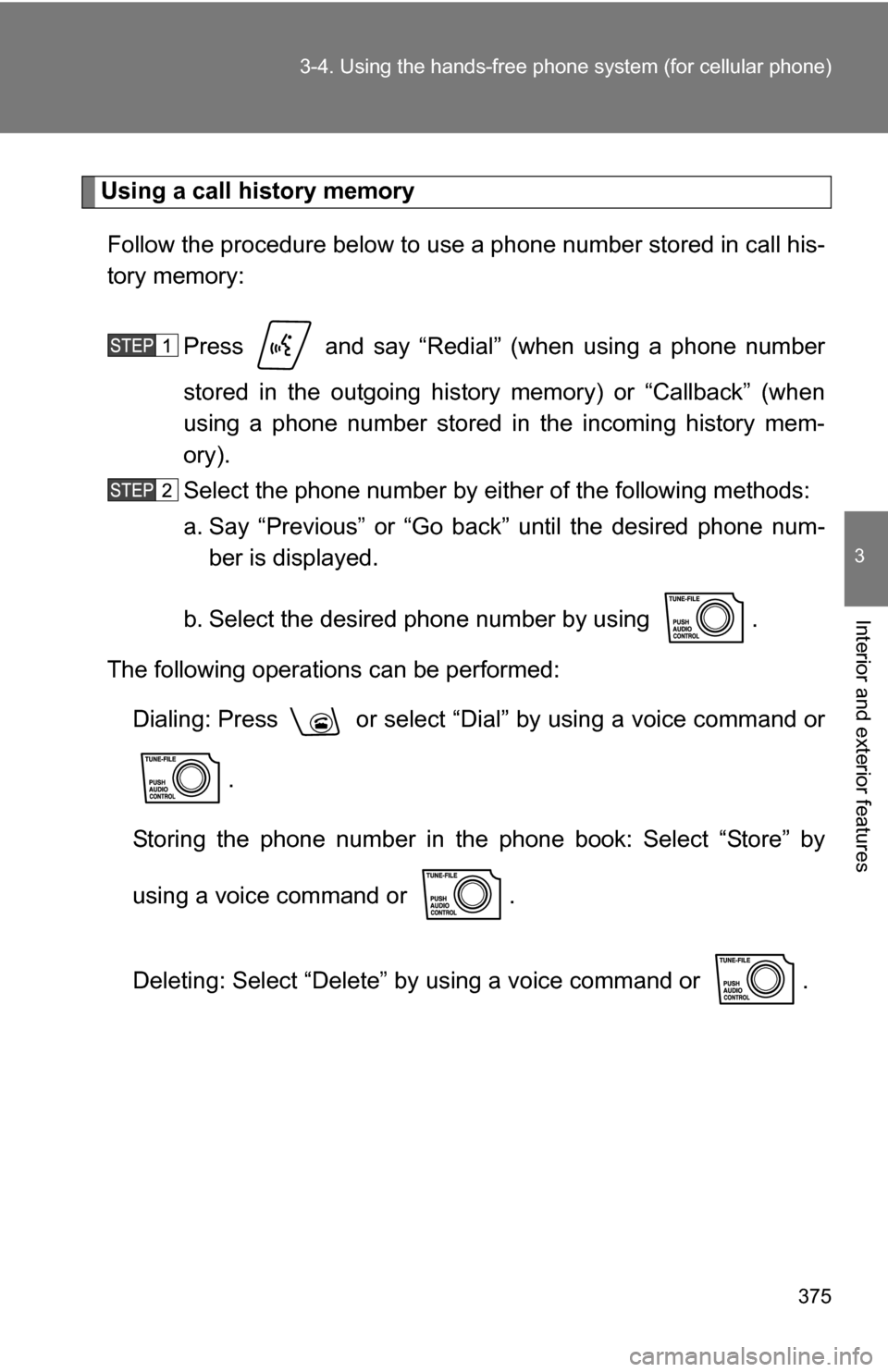 TOYOTA TUNDRA 2009 2.G Owners Manual 375
3-4. Using the hand
s-free phone system  (for cellular phone)
3
Interior and exterior features
Using a call history memory
Follow the procedure below to use a phone number stored in call his-
tory