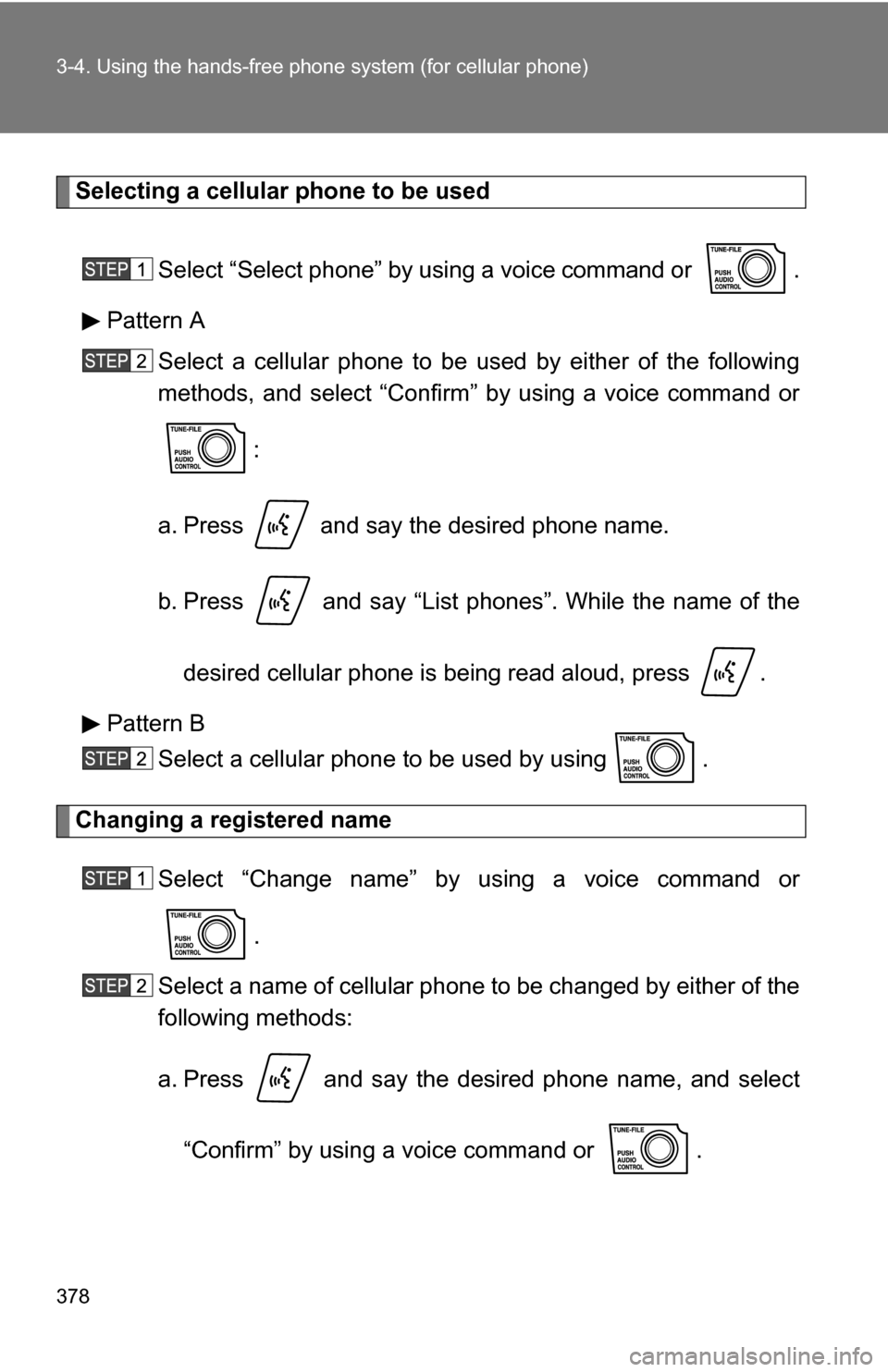 TOYOTA TUNDRA 2009 2.G Owners Manual 378 3-4. Using the hands-free phone system (for cellular phone)
Selecting a cellular phone to be used
Select “Select phone” by using a voice command or  .
Pattern A Select a cellular phone to be u