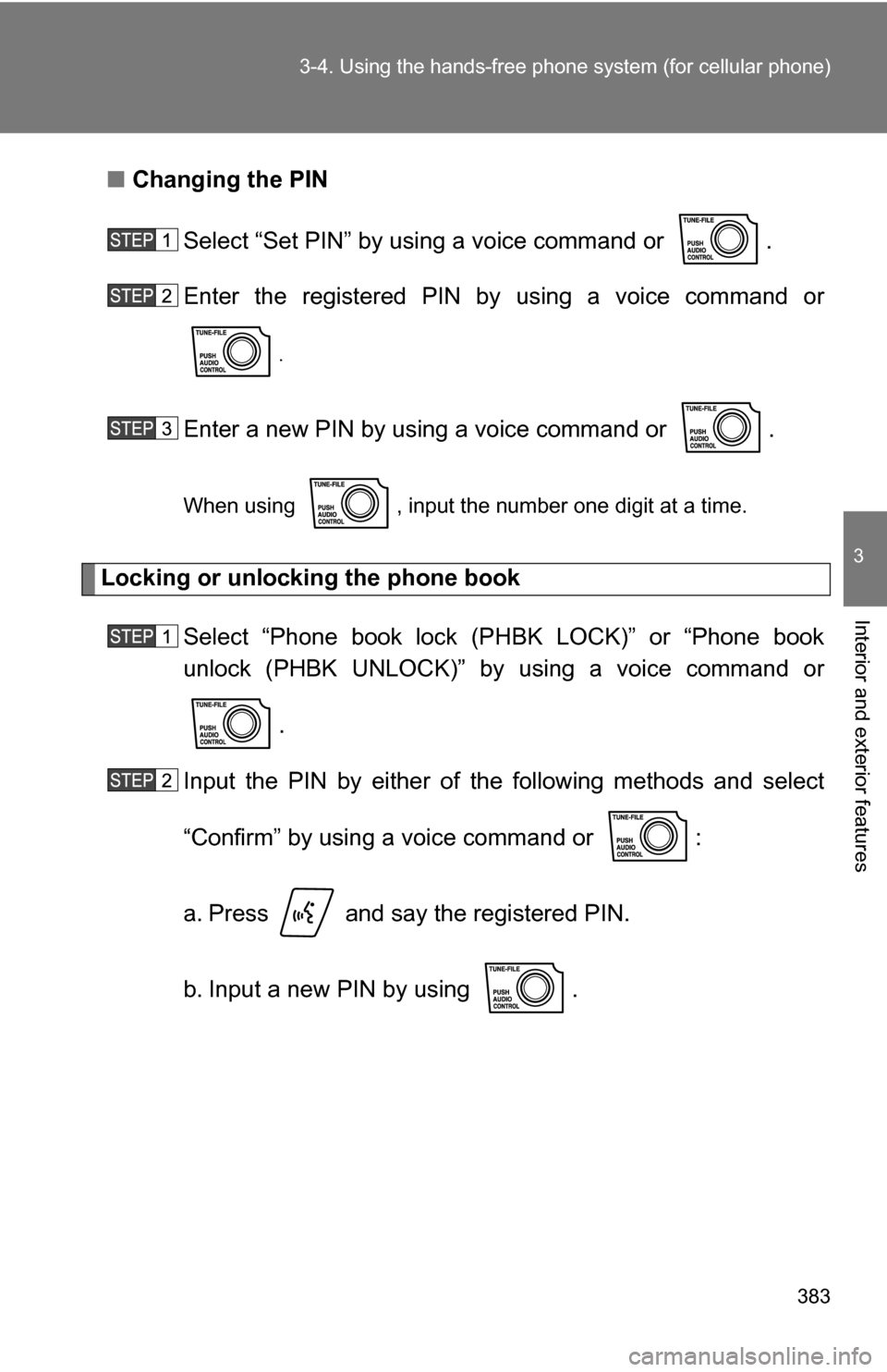 TOYOTA TUNDRA 2009 2.G Owners Manual 383
3-4. Using the hand
s-free phone system  (for cellular phone)
3
Interior and exterior features
■Changing the PIN
Select “Set PIN” by using a voice command or  .
Enter the registered PIN by  