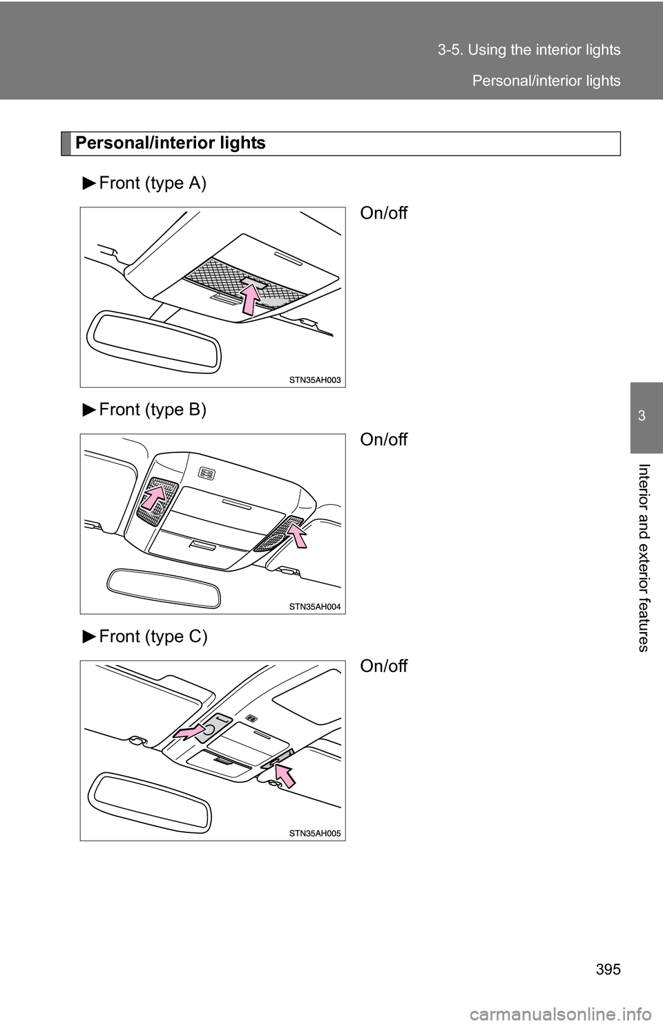 TOYOTA TUNDRA 2009 2.G Owners Manual 395
3-5. Using the interior lights
3
Interior and exterior features
Personal/interior lights
Front (type A) On/off
Front (type B) On/off
Front (type C) On/off
Personal/interior lights 