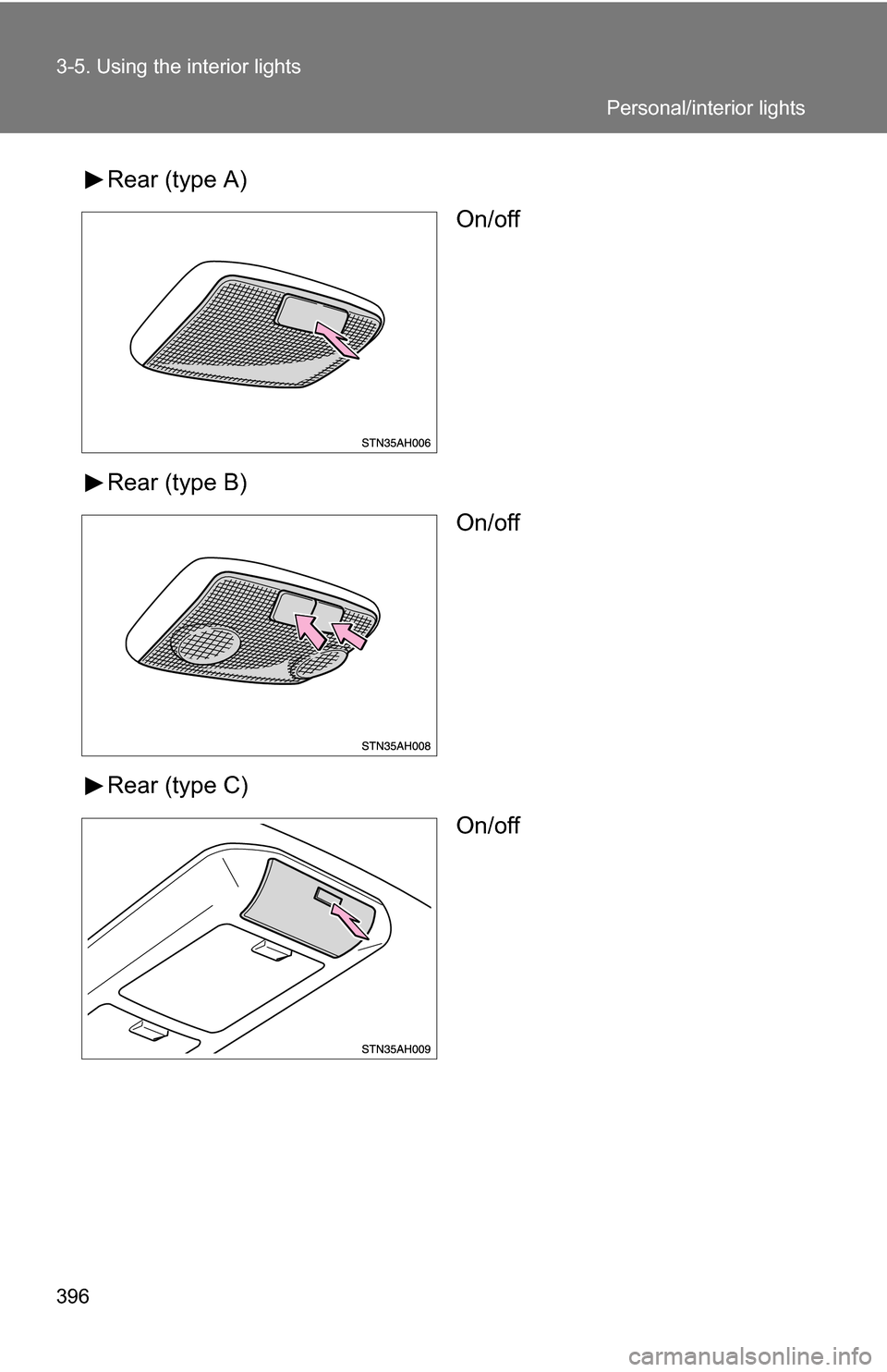 TOYOTA TUNDRA 2009 2.G Owners Manual 396 3-5. Using the interior lights
Rear (type A)On/off
Rear (type B) On/off
Rear (type C) On/off
Personal/interior lights 
