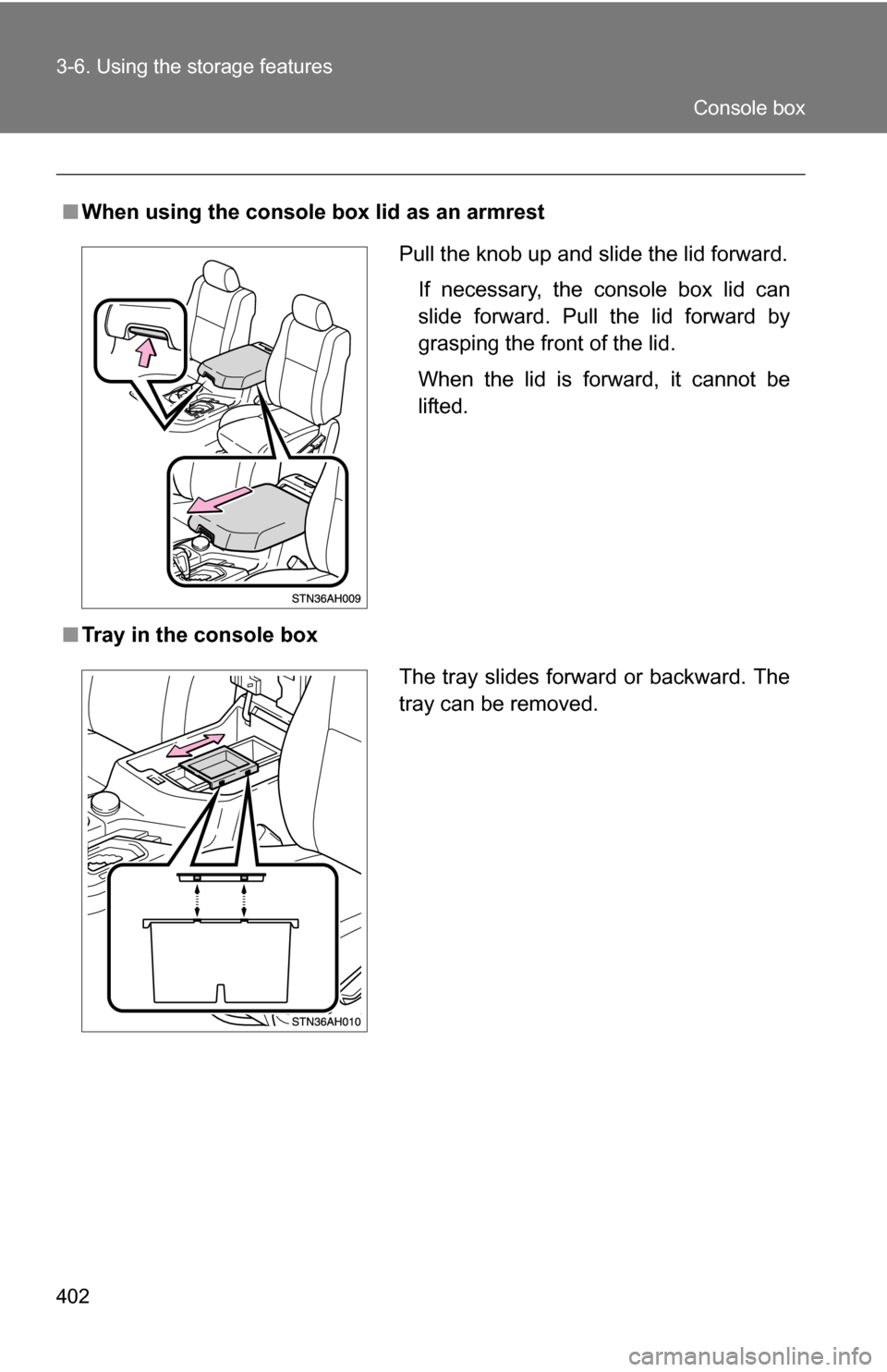 TOYOTA TUNDRA 2009 2.G Owners Manual 402 3-6. Using the storage features
■When using the console box lid as an armrest
■ Tray in the console box
Pull the knob up and slide the lid forward.
If necessary, the console box lid can
slide 