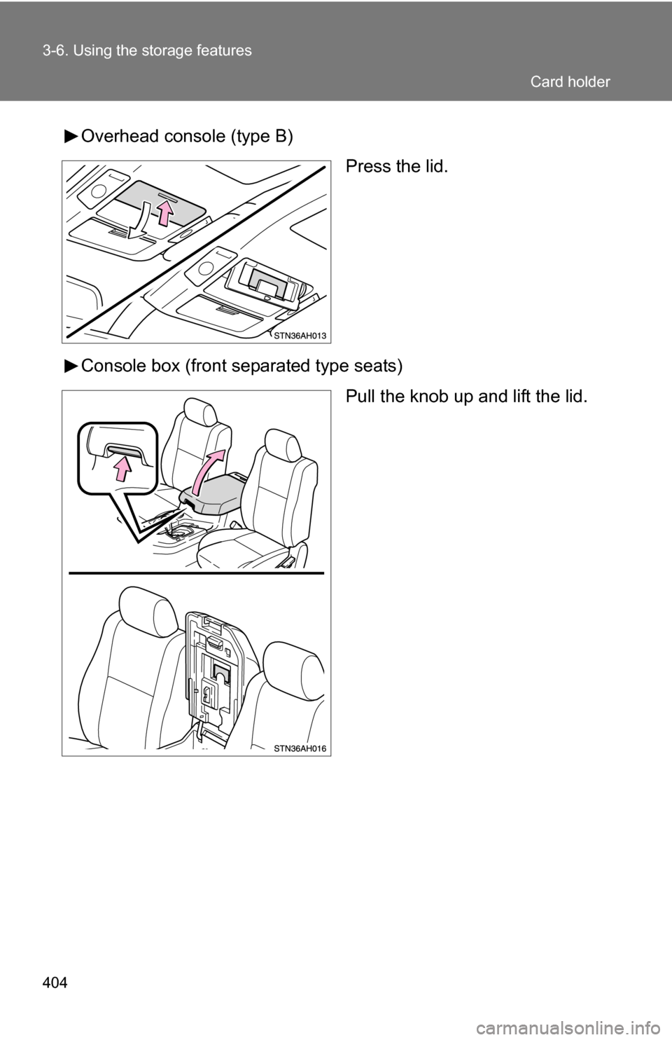 TOYOTA TUNDRA 2009 2.G Owners Manual 404 3-6. Using the storage features
Overhead console (type B)Press the lid.
Console box (front separated type seats) Pull the knob up and lift the lid.
Card holder 