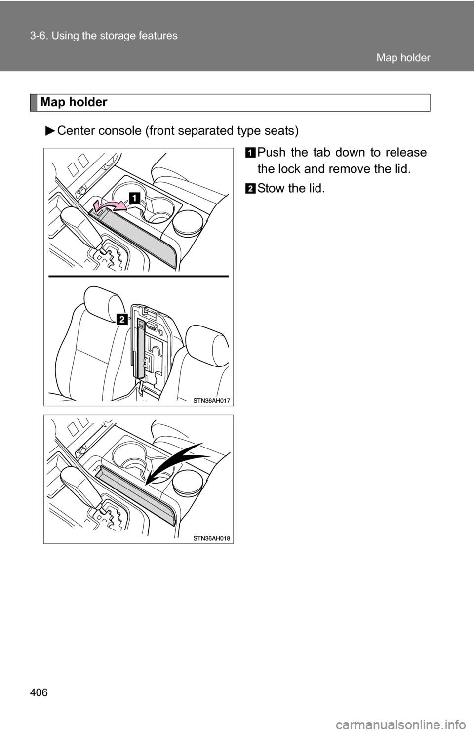 TOYOTA TUNDRA 2009 2.G Owners Manual 406 3-6. Using the storage features
Map holderCenter console (front separated type seats) Push the tab down to release
the lock and remove the lid.
Stow the lid.
Map holder 