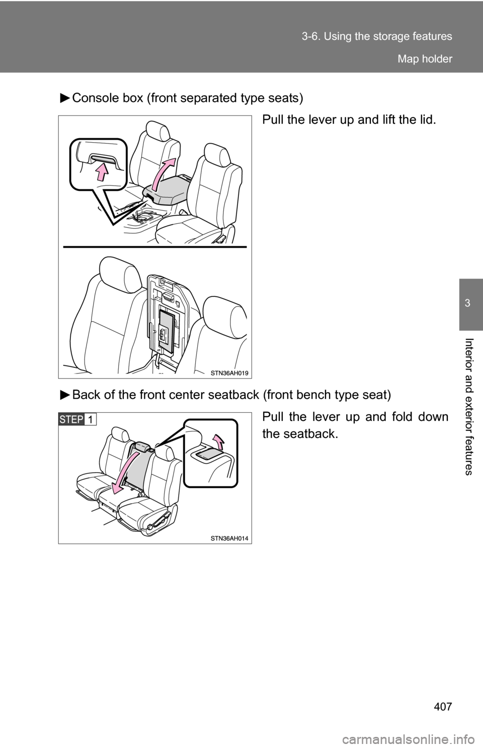 TOYOTA TUNDRA 2009 2.G Owners Manual 407
3-6. Using the 
storage features
3
Interior and exterior features
Console box (front separated type seats)
Pull the lever up and lift the lid.
Back of the front center seat back (front bench type 