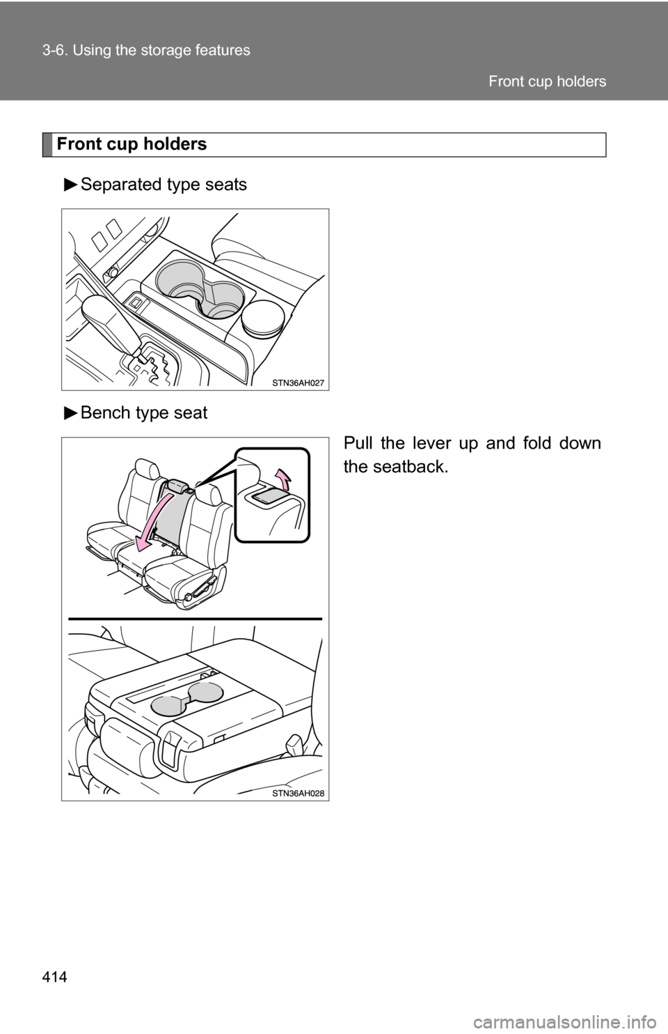 TOYOTA TUNDRA 2009 2.G Owners Manual 414 3-6. Using the storage features
Front cup holdersSeparated type seats
Bench type seat Pull the lever up and fold down
the seatback.
Front cup holders 
