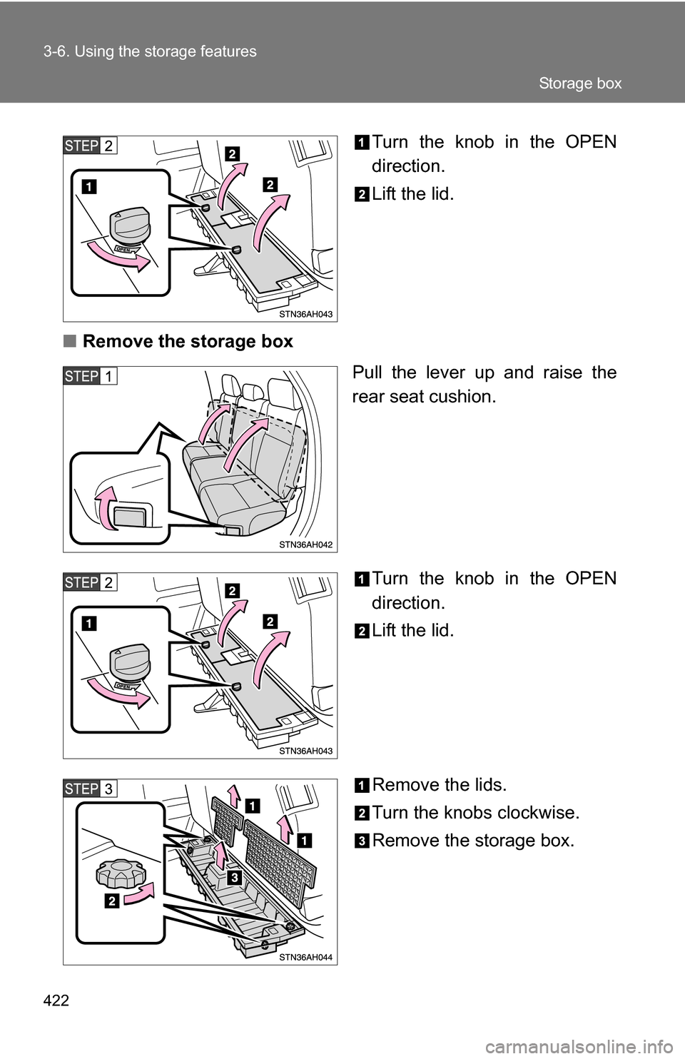 TOYOTA TUNDRA 2009 2.G Owners Manual 422 3-6. Using the storage features
Turn the knob in the OPEN
direction.
Lift the lid.
■ Remove the storage box
Pull the lever up and raise the
rear seat cushion.
Turn the knob in the OPEN
direction