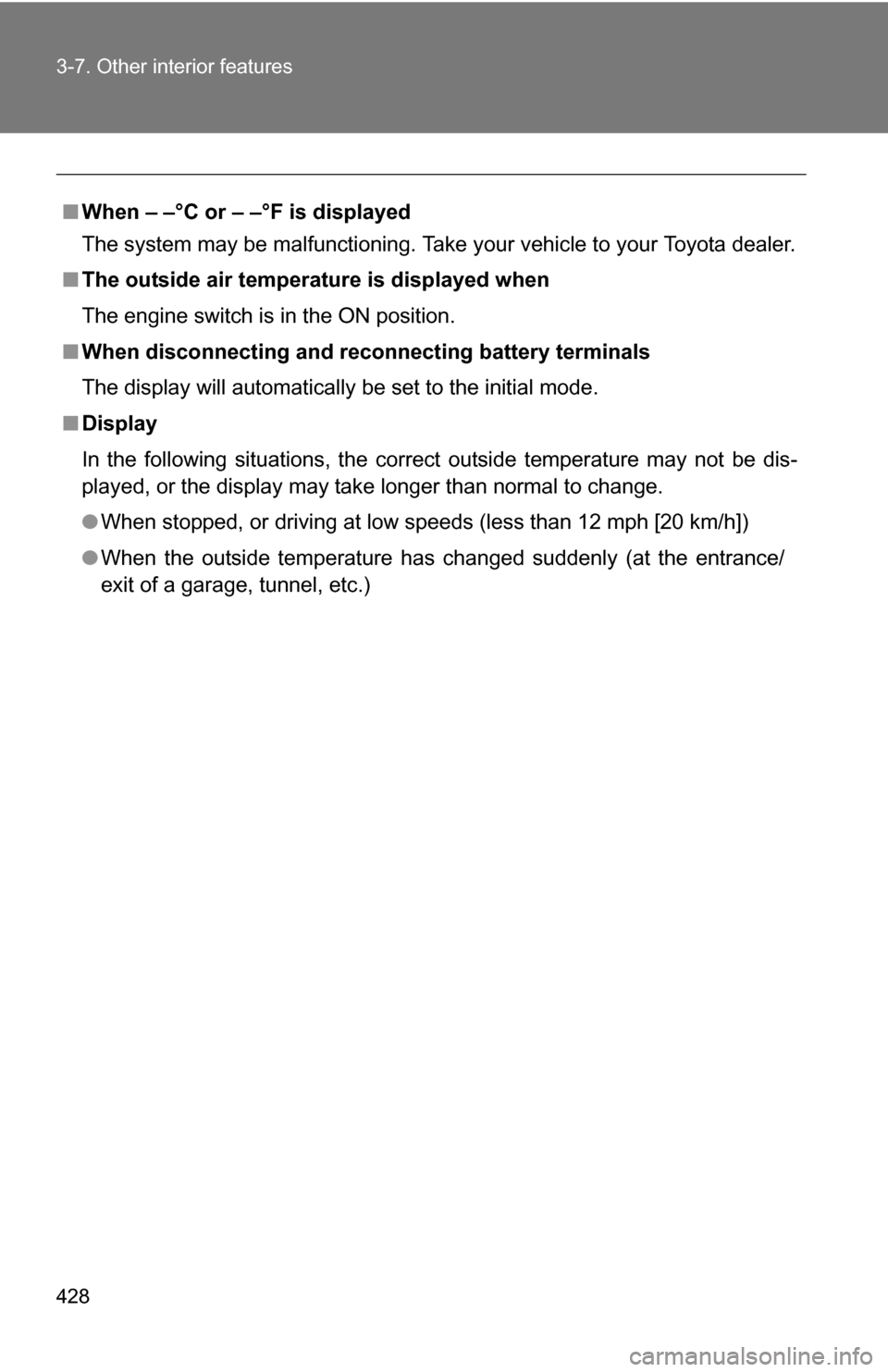TOYOTA TUNDRA 2009 2.G Owners Manual 428 3-7. Other interior features
■When – –°C or – –°F is displayed
The system may be malfunctioning. Take your vehicle to your Toyota dealer.
■ The outside air temperature is displayed w