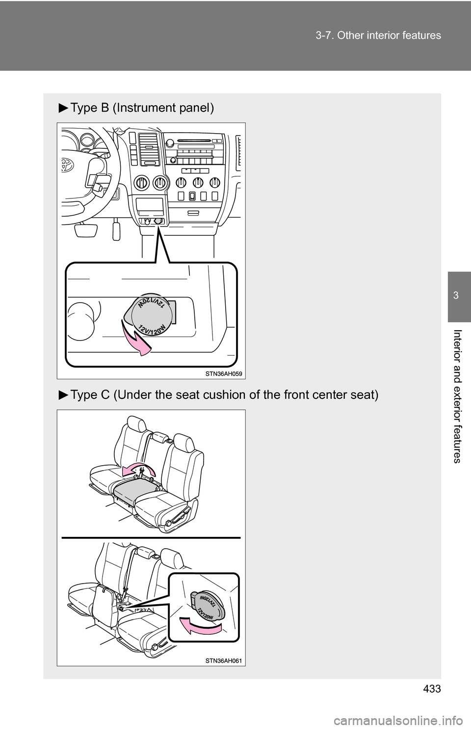 TOYOTA TUNDRA 2009 2.G Owners Manual 433
3-7. Other interior features
3
Interior and exterior features
Type B (Instrument panel)
Type C (Under the seat cushi
on of the front center seat) 