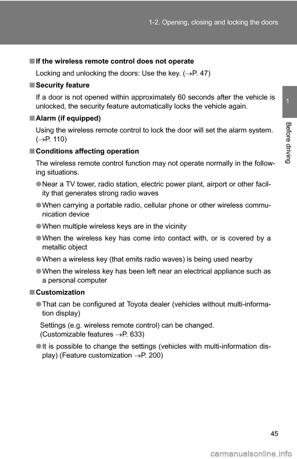 TOYOTA TUNDRA 2009 2.G Owners Manual 45
1-2. Opening, closing and locking the doors
1
Before driving
■
If the wireless remote control does not operate
Locking and unlocking the doors: Use the key. ( P. 47)
■ Security feature
If a 