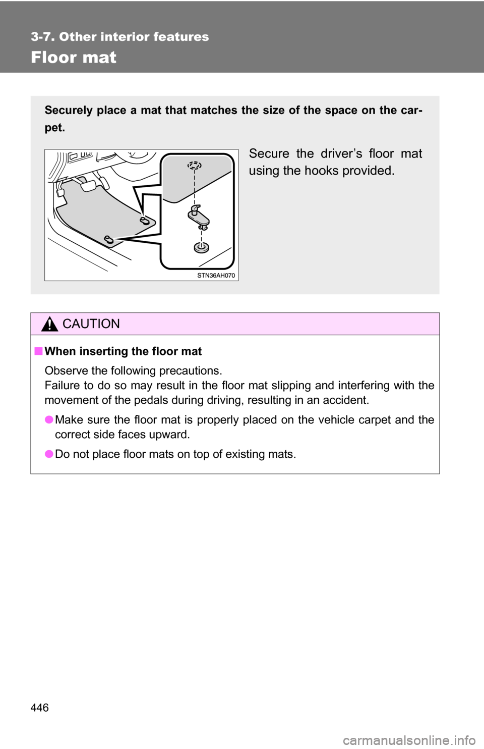 TOYOTA TUNDRA 2009 2.G Owners Manual 446
3-7. Other interior features
Floor mat
CAUTION
■When inserting the floor mat
Observe the following precautions.
Failure to do so may result in the floor mat slipping and interfering wi\
th the
m