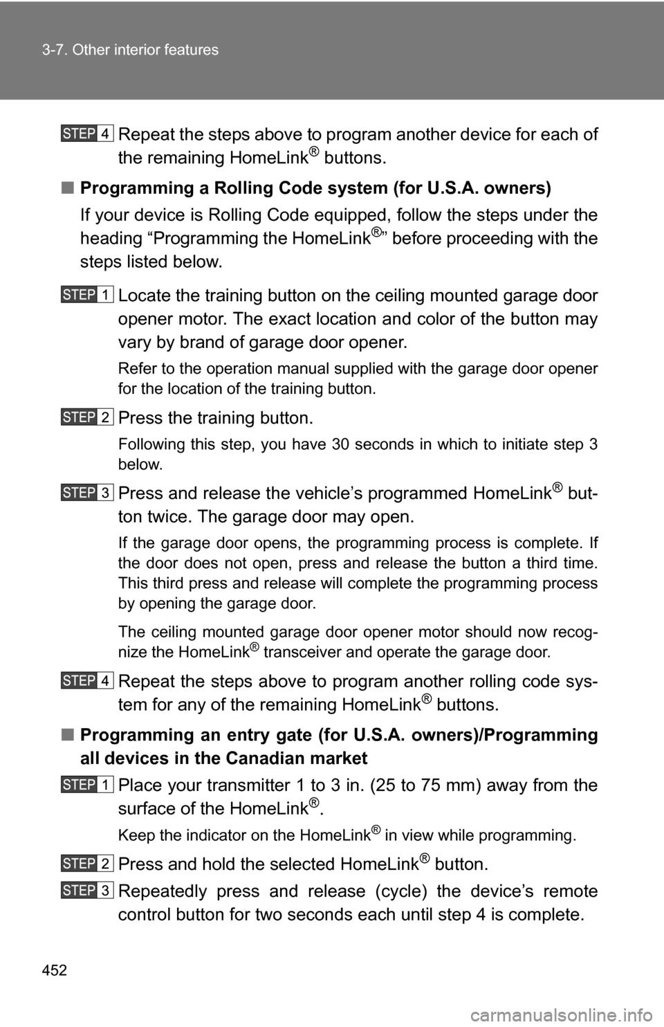 TOYOTA TUNDRA 2009 2.G Owners Manual 452 3-7. Other interior features
Repeat the steps above to program another device for each of
the remaining HomeLink® buttons.
■ Programming a Rolling Code sys tem (for U.S.A. owners)
If your devic