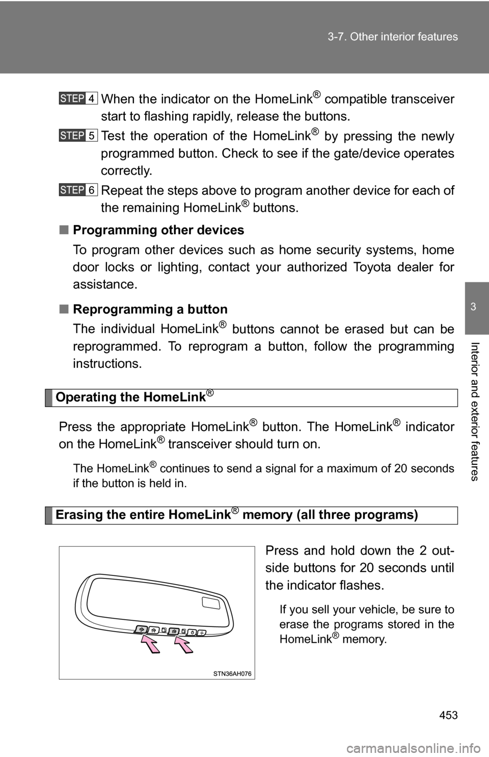 TOYOTA TUNDRA 2009 2.G Owners Manual 453
3-7. Other interior features
3
Interior and exterior features
When the indicator on the HomeLink® compatible transceiver
start to flashing rapidly, release the buttons.
Test the operation of the 